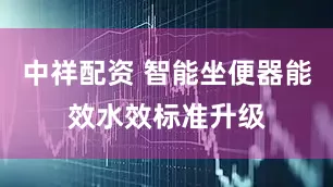 中祥配资 智能坐便器能效水效标准升级